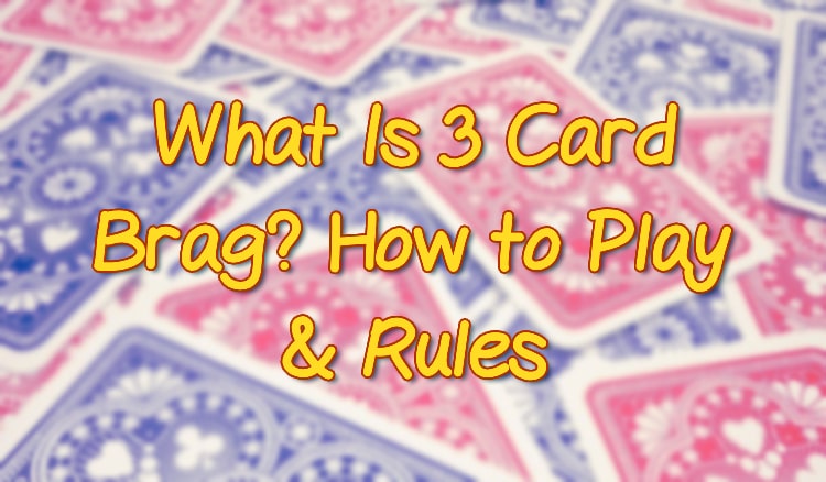 What Is 3 Card Brag? How to Play & Rules