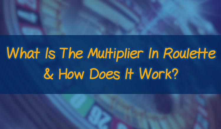 What Is The Multiplier In Roulette & How Does It Work?