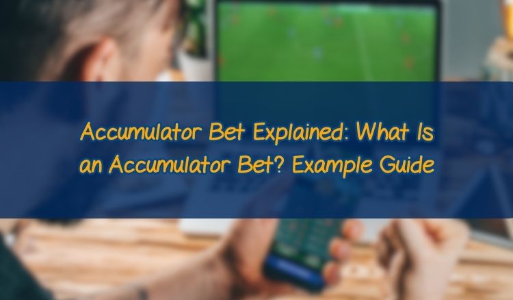 Accumulator Bet Explained: What Is an Accumulator Bet? Example Guide