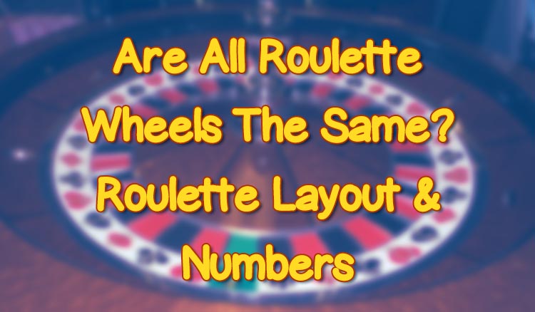 Are All Roulette Wheels The Same? Roulette Layout & Numbers