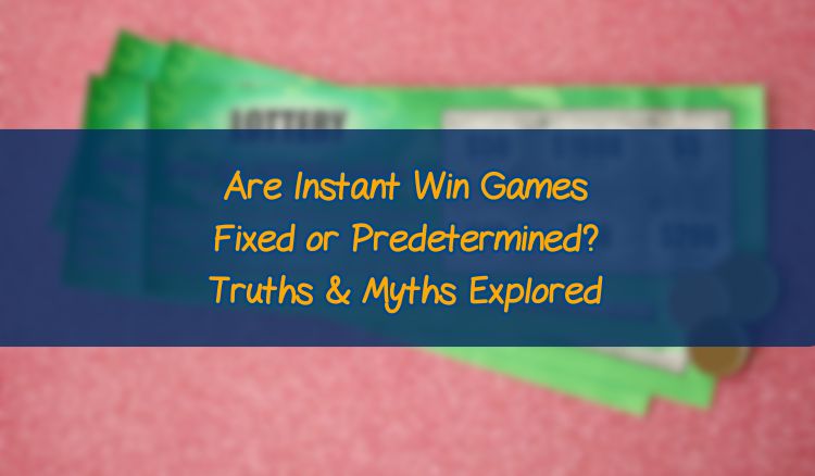 Are Instant Win Games Fixed or Predetermined? Truths & Myths Explored
