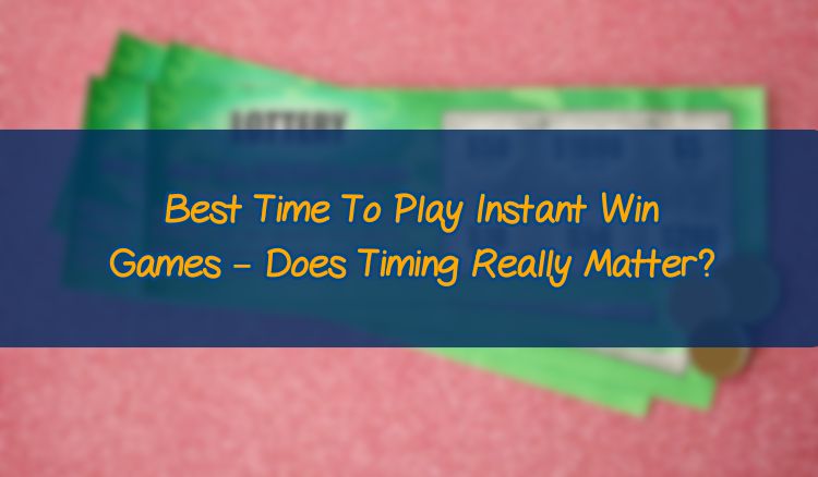 Best Time To Play Instant Win Games – Does Timing Really Matter?