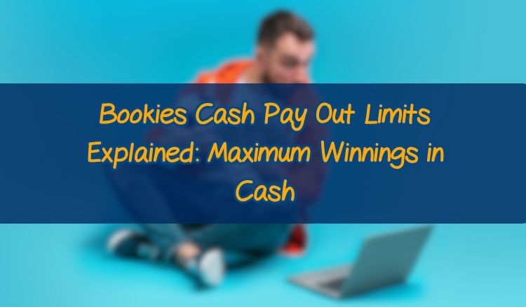 Bookies Cash Pay Out Limits Explained: Maximum Winnings in Cash