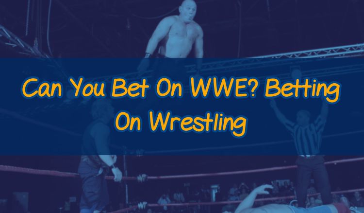 Can You Bet On WWE? Betting On Wrestling