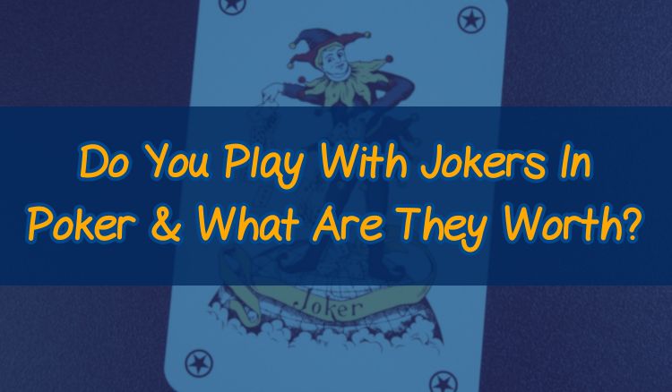 Do You Play With Jokers In Poker & What Are They Worth?