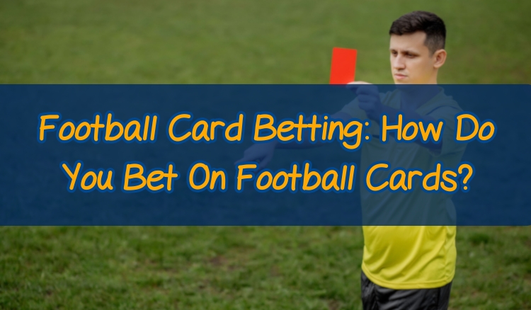 Football Card Betting: How Do You Bet On Football Cards?