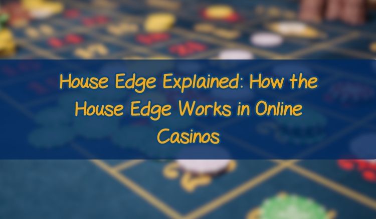 House Edge Explained: How the House Edge Works in Online Casinos