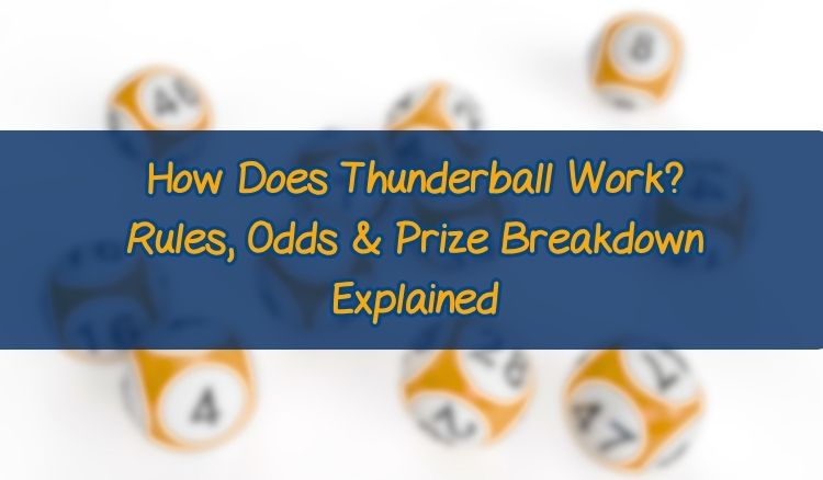 How Does Thunderball Work? Rules, Odds & Prize Breakdown Explained