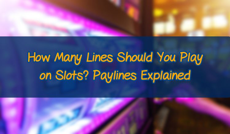 How Many Lines Should You Play on Slots? Paylines Explained