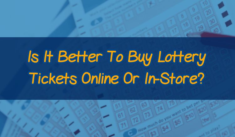 Is It Better To Buy Lottery Tickets Online Or In-Store?