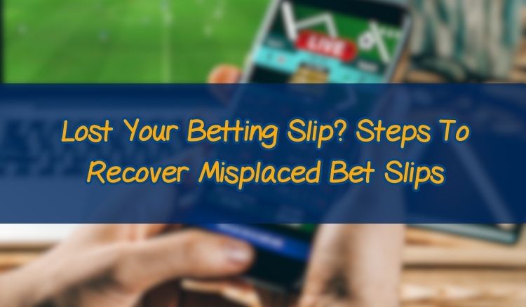 Lost Your Betting Slip? Steps To Recover Misplaced Bet Slips