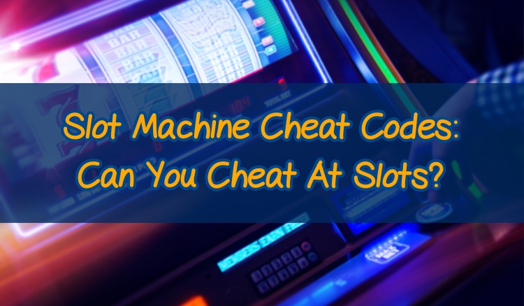 Slot Machine Cheat Codes: Can You Cheat At Slots?