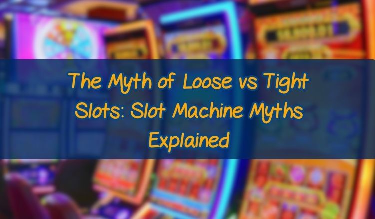 The Myth of Loose vs Tight Slots: Slot Machine Myths Explained
