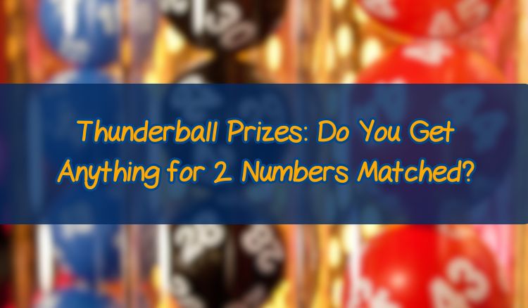 Thunderball Prizes: Do You Get Anything for 2 Numbers Matched?
