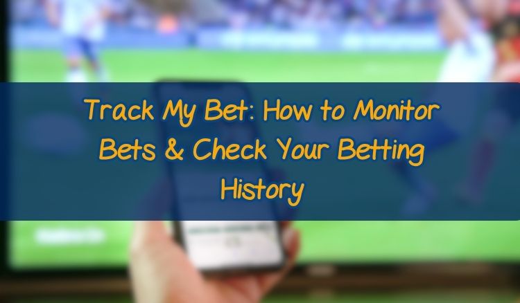 Track My Bet: How to Monitor Bets & Check Your Betting History
