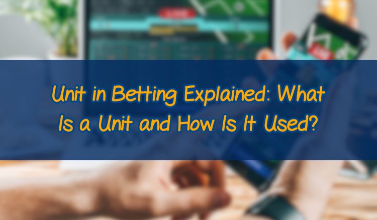 Unit in Betting Explained: What Is a Unit and How Is It Used?