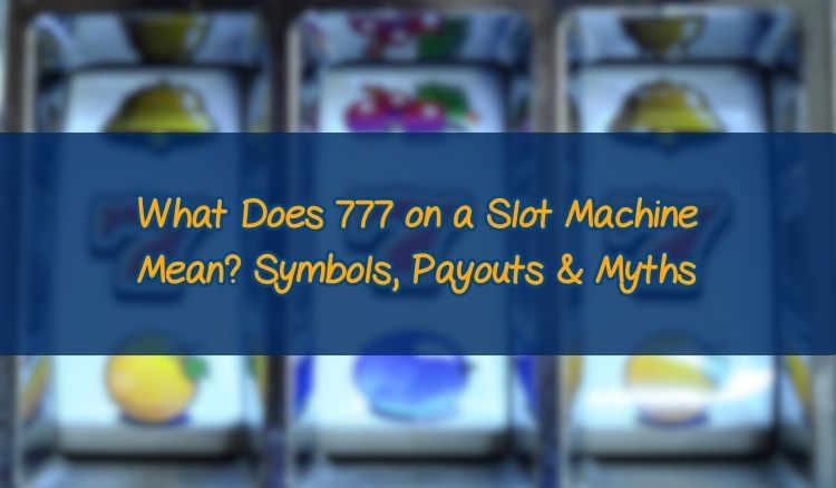 What Does 777 on a Slot Machine Mean? Symbols, Payouts & Myths