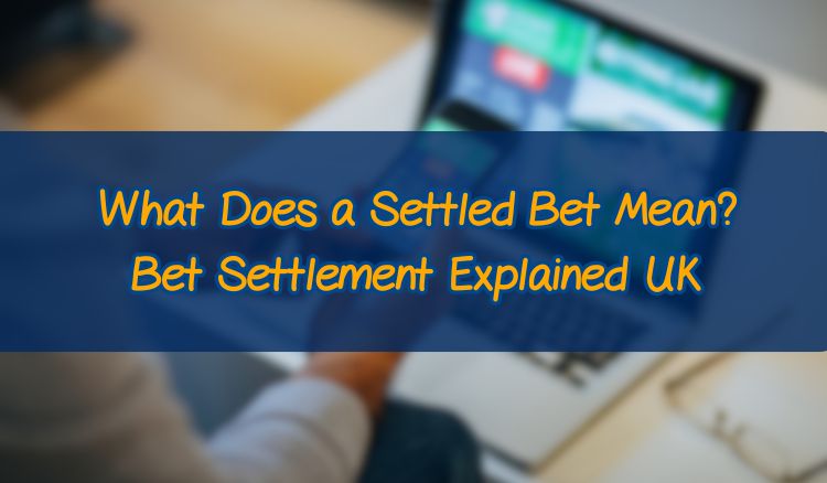 What Does a Settled Bet Mean? Bet Settlement Explained UK