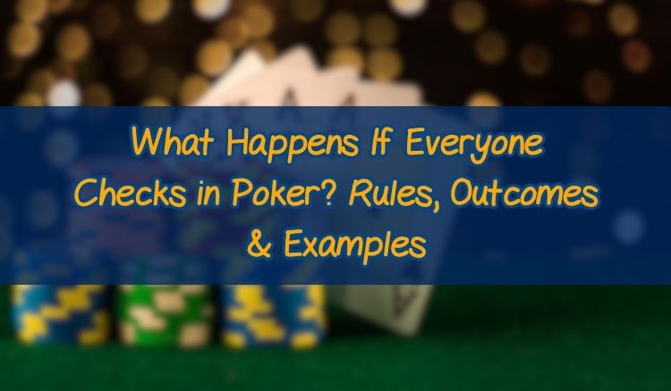 What Happens If Everyone Checks in Poker? Rules, Outcomes & Examples