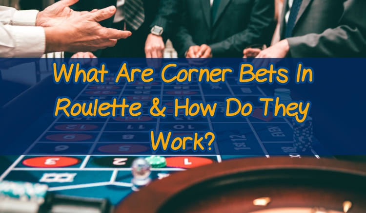 What Are Corner Bets In Roulette & How Do They Work?