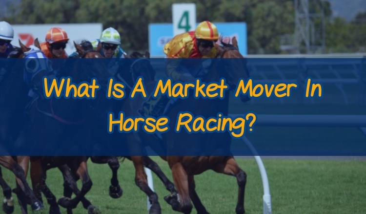 What Is A Market Mover In Horse Racing?