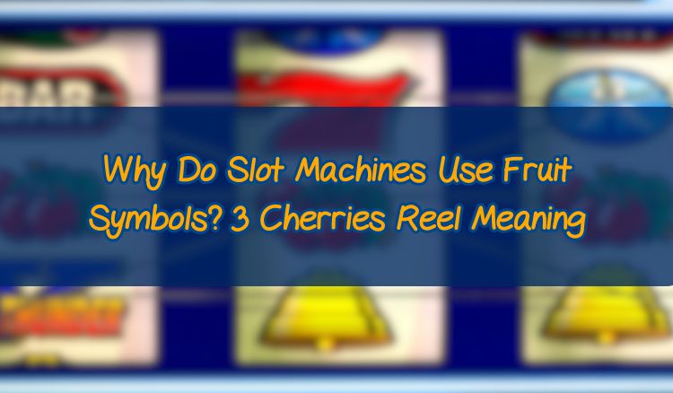 Why Do Slot Machines Use Fruit Symbols? 3 Cherries Reel Meaning