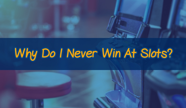 Why Do I Never Win At Slots?