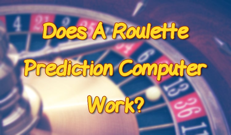 Does A Roulette Prediction Computer Work?