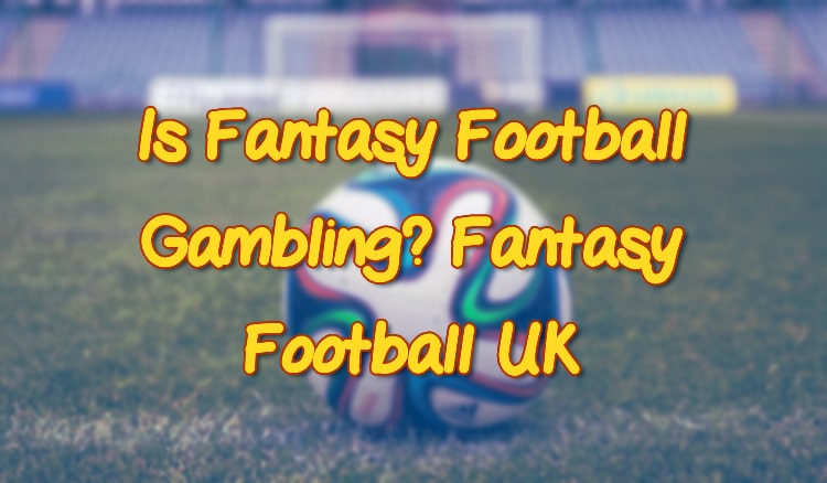 Is Fantasy Football Gambling? Fantasy Football UK