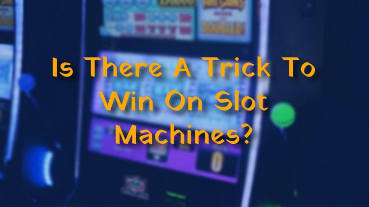 Is There A Trick To Win On Slot Machines?