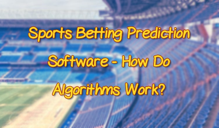 Sports Betting Prediction Software - How Do Algorithms Work?